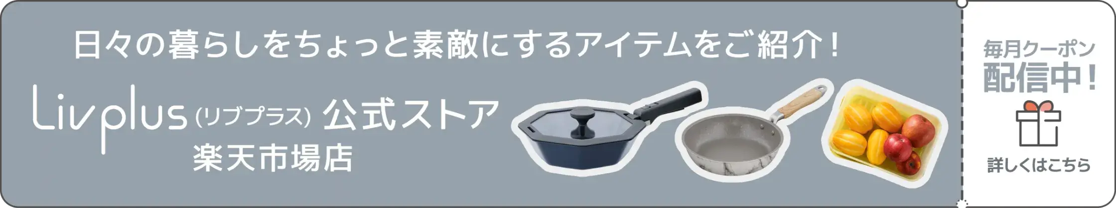 日々の暮らしをちょっと素敵にするアイテムをご紹介！Livplus（リブプラス）公式ストア楽天市場店 / 毎月クーポン配信中！詳しくはこちら